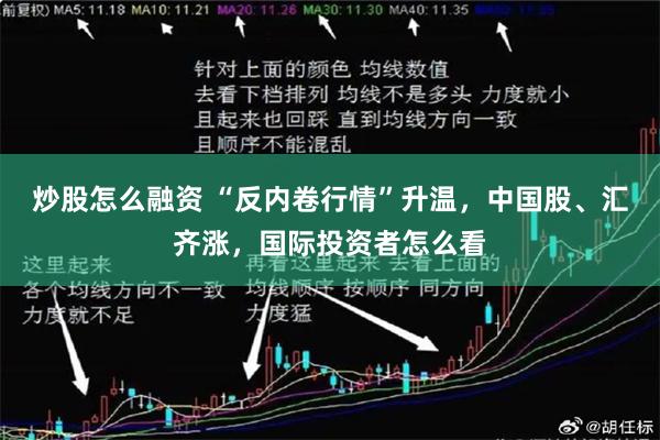 炒股怎么融资 “反内卷行情”升温，中国股、汇齐涨，国际投资者怎么看