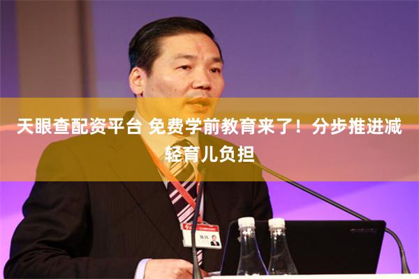 天眼查配资平台 免费学前教育来了！分步推进减轻育儿负担